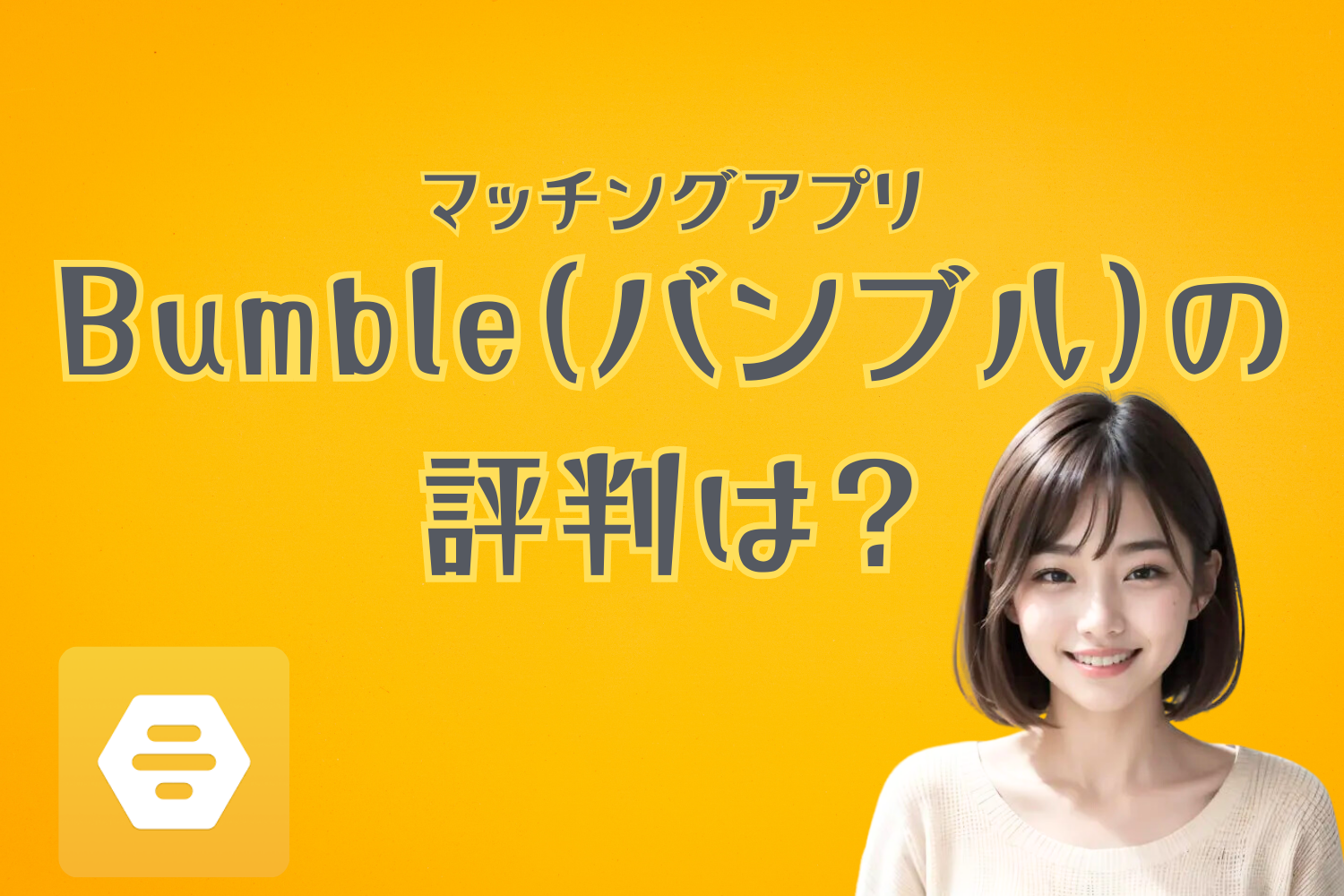 マッチングアプリBumble（バンブル）の評判は？使い方やメッセージのコツを解説